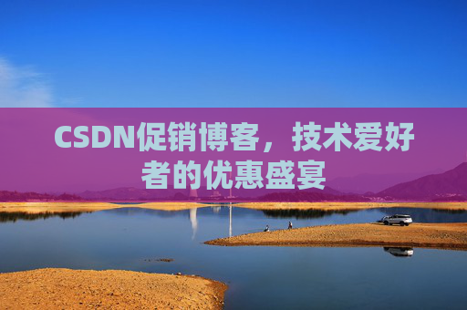 CSDN促销博客，技术爱好者的优惠盛宴
